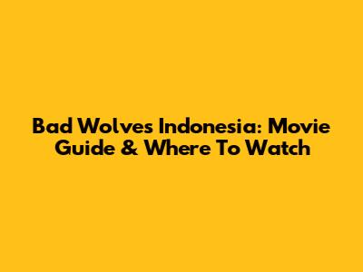 Bad Wolves Indonesia: Movie Guide & Where To Watch