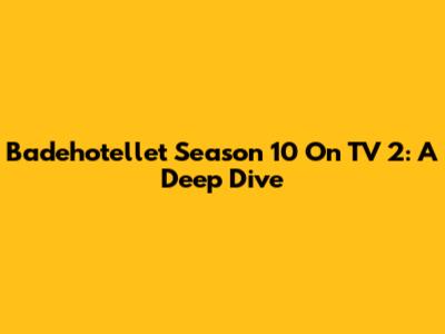 Badehotellet Season 10 On TV 2: A Deep Dive