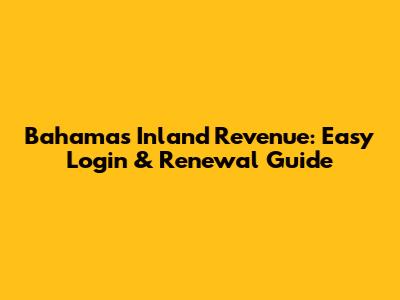 Bahamas Inland Revenue: Easy Login & Renewal Guide