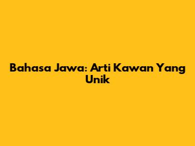 Bahasa Jawa: Arti "Kawan" Yang Unik