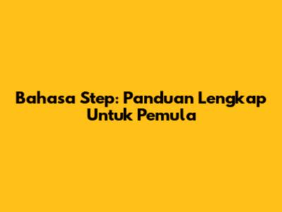 Bahasa Step: Panduan Lengkap Untuk Pemula