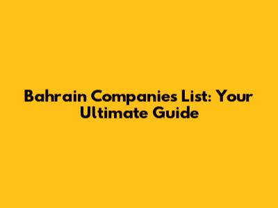 Bahrain Companies List: Your Ultimate Guide