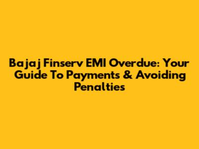 Bajaj Finserv EMI Overdue: Your Guide To Payments & Avoiding Penalties