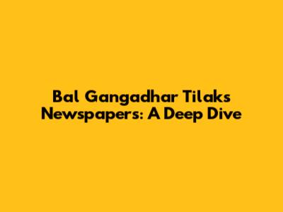 Bal Gangadhar Tilak's Newspapers: A Deep Dive