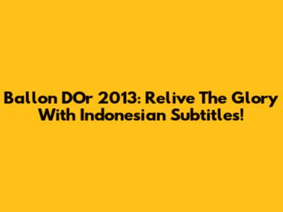 Ballon D'Or 2013: Relive The Glory With Indonesian Subtitles!
