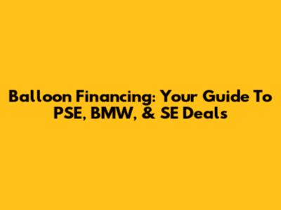 Balloon Financing: Your Guide To PSE, BMW, & SE Deals