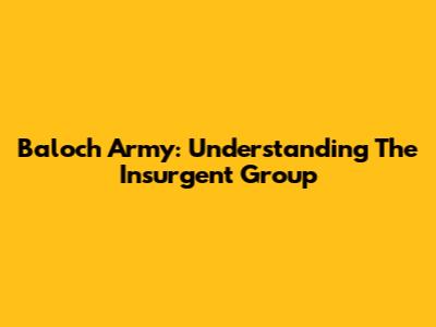 Baloch Army: Understanding The Insurgent Group