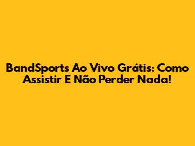 BandSports Ao Vivo Grátis: Como Assistir E Não Perder Nada!