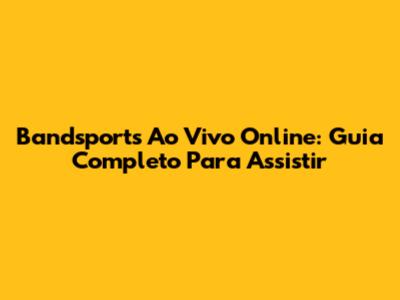 Bandsports Ao Vivo Online: Guia Completo Para Assistir