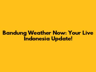 Bandung Weather Now: Your Live Indonesia Update!