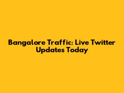 Bangalore Traffic: Live Twitter Updates Today