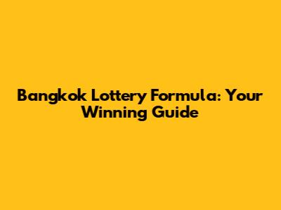 Bangkok Lottery Formula: Your Winning Guide