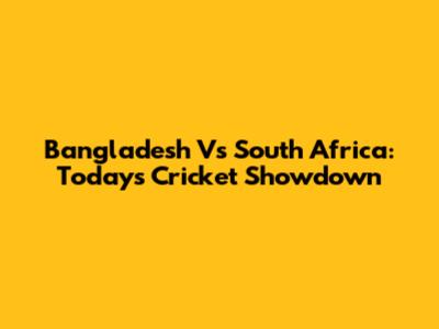 Bangladesh Vs South Africa: Today's Cricket Showdown