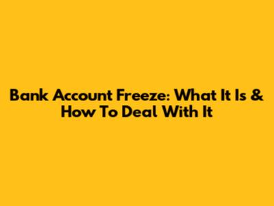 Bank Account Freeze: What It Is & How To Deal With It