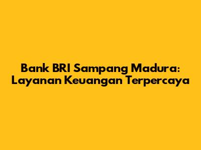 Bank BRI Sampang Madura: Layanan Keuangan Terpercaya