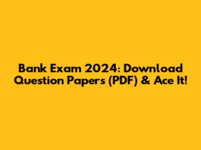 Bank Exam 2024: Download Question Papers (PDF) & Ace It!