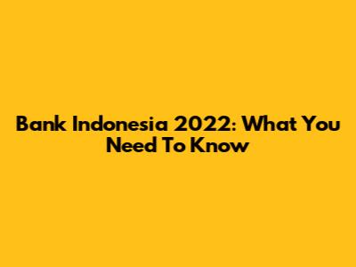 Bank Indonesia 2022: What You Need To Know