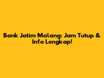 Bank Jatim Malang: Jam Tutup & Info Lengkap!