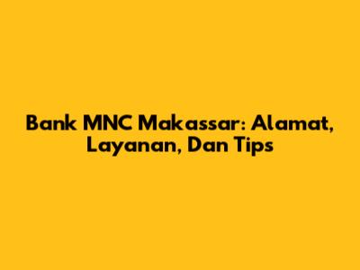 Bank MNC Makassar: Alamat, Layanan, Dan Tips