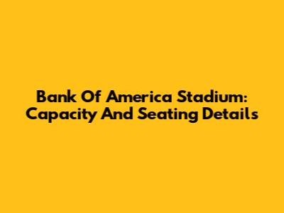 Bank Of America Stadium: Capacity And Seating Details