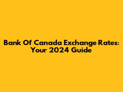 Bank Of Canada Exchange Rates: Your 2024 Guide