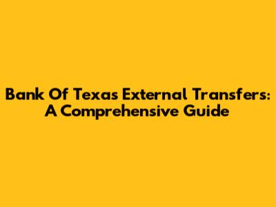 Bank Of Texas External Transfers: A Comprehensive Guide