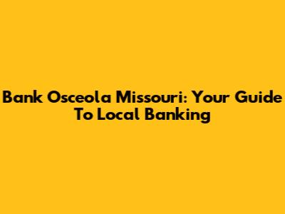Bank Osceola Missouri: Your Guide To Local Banking