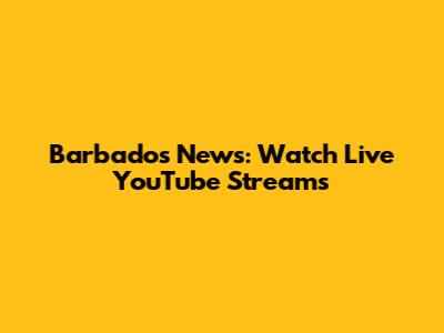 Barbados News: Watch Live YouTube Streams