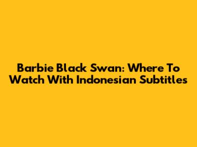 Barbie Black Swan: Where To Watch With Indonesian Subtitles