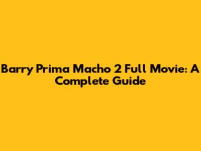 Barry Prima Macho 2 Full Movie: A Complete Guide