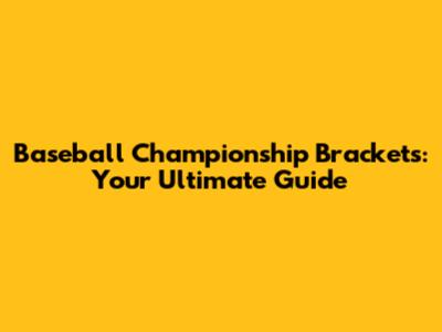 Baseball Championship Brackets: Your Ultimate Guide