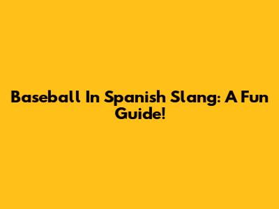 Baseball In Spanish Slang: A Fun Guide!