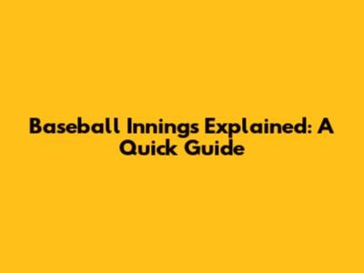 Baseball Innings Explained: A Quick Guide