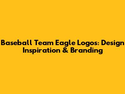 Baseball Team Eagle Logos: Design Inspiration & Branding