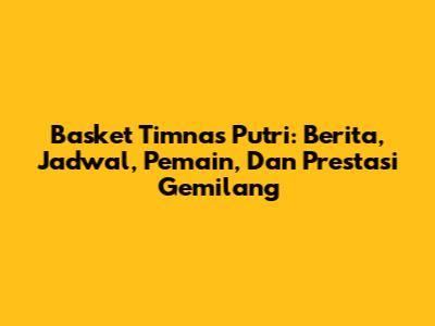 Basket Timnas Putri: Berita, Jadwal, Pemain, Dan Prestasi Gemilang