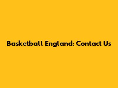 Basketball England: Contact Us