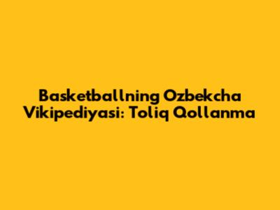 Basketballning O'zbekcha Vikipediyasi: To'liq Qo'llanma