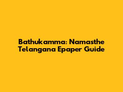 Bathukamma: Namasthe Telangana Epaper Guide
