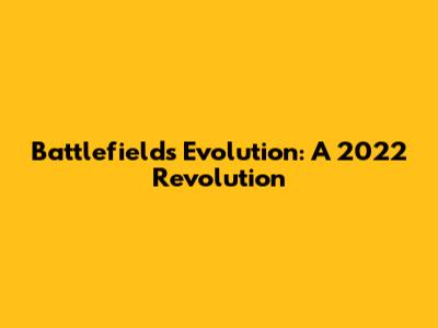 Battlefield's Evolution: A 2022 Revolution
