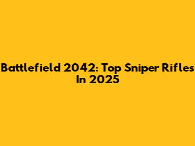 Battlefield 2042: Top Sniper Rifles In 2025