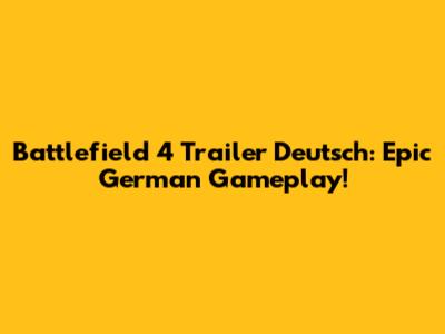 Battlefield 4 Trailer Deutsch: Epic German Gameplay!