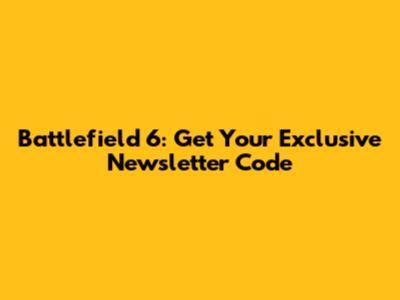 Battlefield 6: Get Your Exclusive Newsletter Code