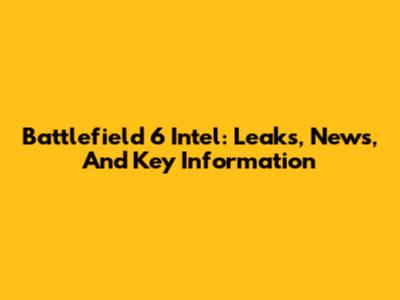 Battlefield 6 Intel: Leaks, News, And Key Information