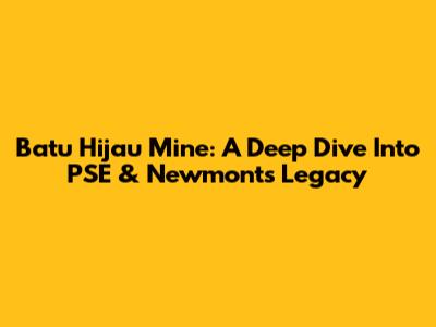 Batu Hijau Mine: A Deep Dive Into PSE & Newmont's Legacy