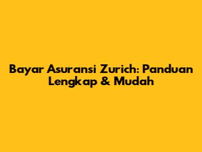 Bayar Asuransi Zurich: Panduan Lengkap & Mudah