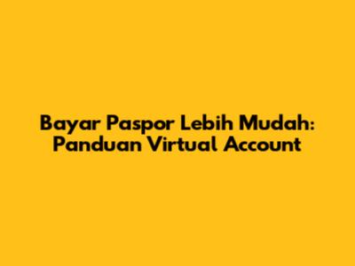 Bayar Paspor Lebih Mudah: Panduan Virtual Account