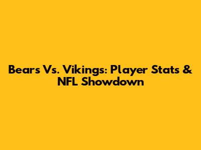 Bears Vs. Vikings: Player Stats & NFL Showdown