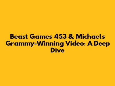 Beast Games 453 & Michael's Grammy-Winning Video: A Deep Dive