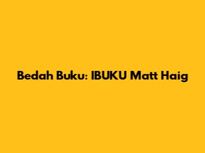 Bedah Buku: "IBUKU" Matt Haig