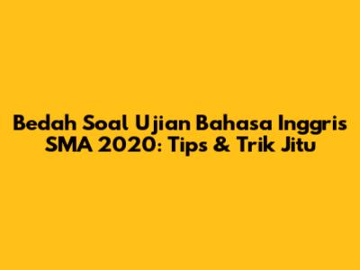 Bedah Soal Ujian Bahasa Inggris SMA 2020: Tips & Trik Jitu